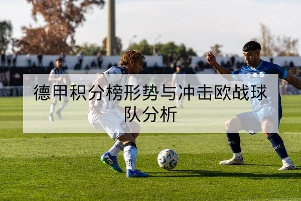 德甲积分榜形势与冲击欧战球队分析